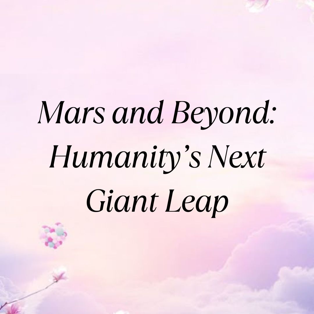 Mars and Beyond: Humanity’s Next Giant Leap - Riya's Blogs