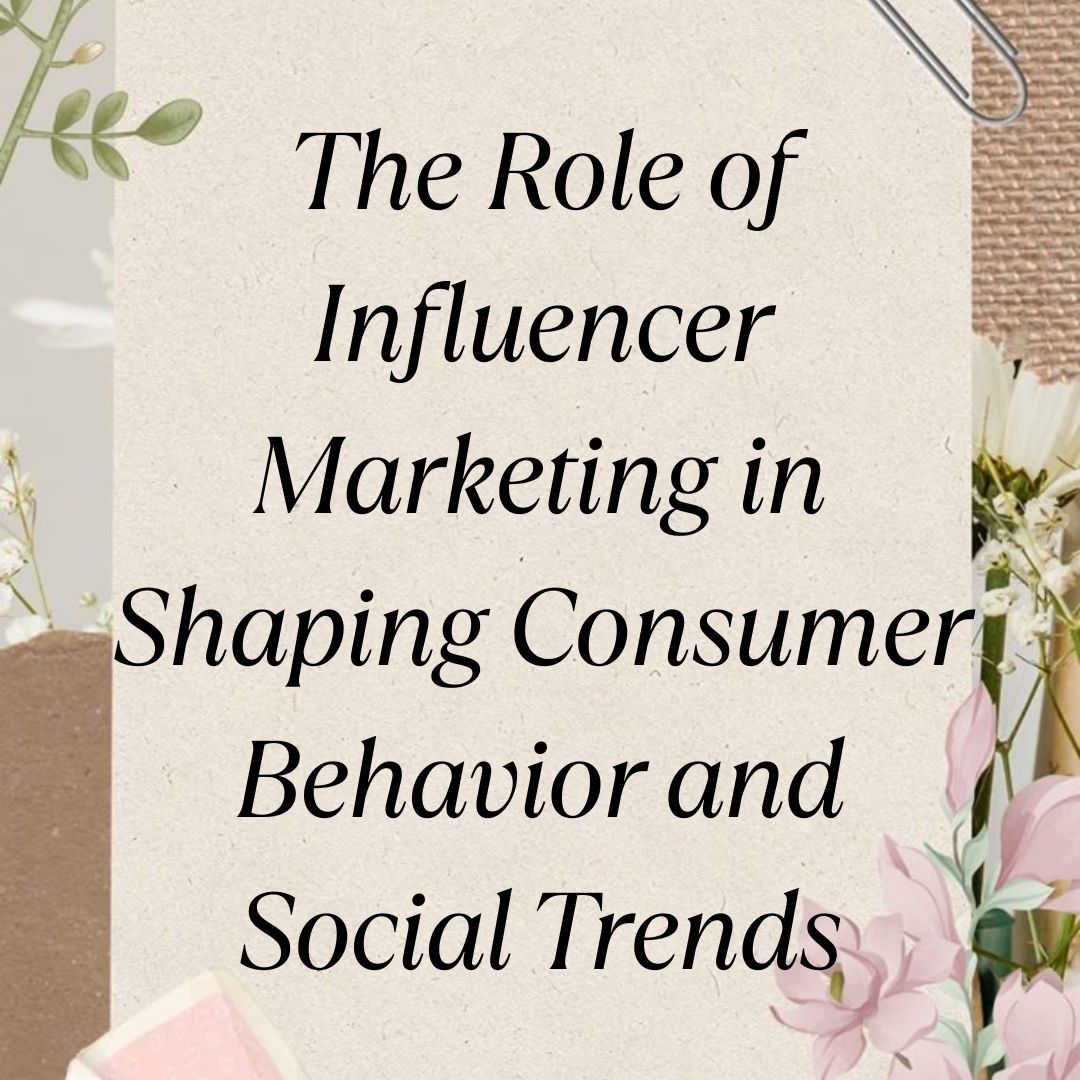 The Role of Influencer Marketing in Shaping Consumer Behavior and ...
